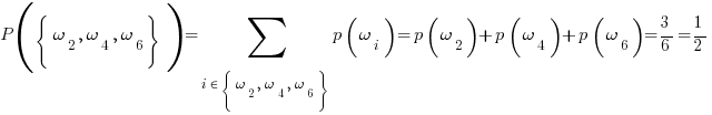 P( lbrace omega_2, omega_4, omega_6 rbrace ) = sum{ i in lbrace omega_2, omega_4, omega_6 rbrace }{}{ p( omega_i ) } = p( omega_2 ) + p( omega_4 ) + p( omega_6 ) = 3/6 = 1/2