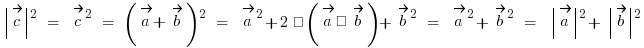 \delim{|}{\vec{c}}{|}{}^2 ~=~ \vec{c}{}^2 ~=~ (\vec{a}+\vec{b}){}^2 ~=~ \vec{a}{}^2 + 2 · (\vec{a} • \vec{b}) + \vec{b}{}^2 ~=~ \vec{a}{}^2 + \vec{b}{}^2 ~=~ \delim{|}{\vec{a}}{|}{}^2 + \delim{|}{\vec{b}}{|}{}^2