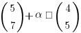 (matrix{2}{1}{5 7}) + alpha · (matrix{2}{1}{4 5})