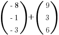 (matrix{3}{1}{{-8} {-1} {-3}}) + (matrix{3}{1}{9 3 6})