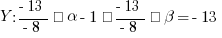 Y : {{-13}/{-8}} · alpha - 1·{{-13}/{-8}} · beta = -13