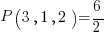 P( 3, 1, 2 ) = { 6 }/{ 2 }