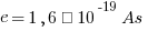 e = 1,6 · 10^-19 As
