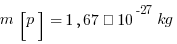 m[p] = 1,67 · 10^-27 kg