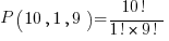 P( 10, 1, 9 ) = { 10! }/{ 1! * 9! }