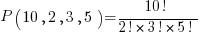 P( 10, 2, 3, 5 ) = { 10! }/{ 2! * 3! * 5! }