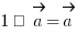 1 · \vec{a} = vec{a}