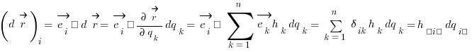 (d\vec{r})_i = \vec{e_i} • d\vec{r} = \vec{e_i} • {\partial \vec{r}}/{\partial q_k} dq_k = \vec{e_i} • \sum{k=1}{n}{\vec{e_k} h_k dq_k} = \sum{k=1}{n}{\delta_ik h_k dq_k} = h_{̣ị} dq_ị