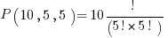 P( 10, 5, 5 ) = 10! / ( 5! * 5! )