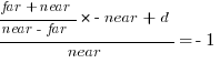 {{{far + near}/{near - far}} * {-near} + d}/{near} = -1