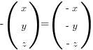 -(matrix{3}{1}{x y z}) = (matrix{3}{1}{{-x} {-y} {-z}})