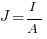 J = {I} / {A}