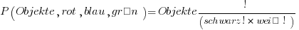P( Objekte, rot, blau, grün ) = Objekte! / ( schwarz! * weiß! )