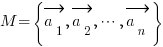 M = delim{lbrace}{vec{a_1}, vec{a_2}, cdots, vec{a_n}}{rbrace}
