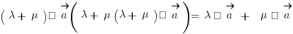 (\lambda + \mu) · \vec{a}) = \lambda · \vec{a} ~+~ \mu · \vec{a}