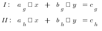 tabular{000}{000000}{
{I:} {a_g · x} {+} {b_g · y} {= c_g}
{II:} {a_h · x} {+} {b_h · y} {= c_h}
}