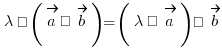 \lambda · (\vec{a} • \vec{b}) = (\lambda · \vec{a}) • \vec{b}