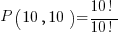P( 10, 10 ) = { 10! }/{ 10! }