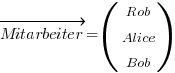 vec{Mitarbeiter} = (matrix{3}{1}{Rob Alice Bob})