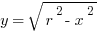 y = sqrt{r^2 - x^2}