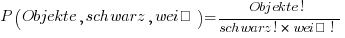 P( Objekte, schwarz, weiß ) = { Objekte! }/{ schwarz! * weiß! }