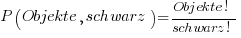 P( Objekte, schwarz ) = { Objekte! }/{ schwarz! }