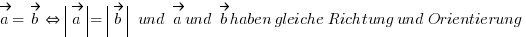vec{a} = \vec{b} \doubleleftright delim{|}{\vec{a}}{|} = delim{|}{\vec{b}}{|}~und \vec{a} und \vec{b} haben gleiche Richtung und Orientierung