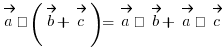 \vec{a} • (\vec{b} + \vec{c}) = \vec{a} • \vec{b} + \vec{a} • \vec{c}