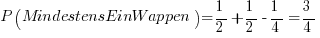 P( MindestensEinWappen ) = {1/2} + {1/2} - {1/4} = {3/4}
