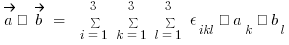 \vec{a} × \vec{b} ~=~ \sum{i=1}{3}{} \sum{k=1}{3}{} \sum{l=1}{3}{} \epsilon_ikl · a_k · b_l