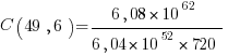 C( 49, 6 ) = { 6,08 * 10^62 }/{ 6,04 * 10^52 * 720 }
