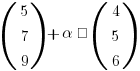 (matrix{3}{1}{5 7 9}) + alpha · (matrix{3}{1}{4 5 6})