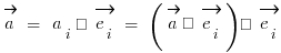 \vec{a} ~=~ a_i · \vec{e_i} ~=~ (\vec{a} • \vec{e_i}) · \vec{e_i}