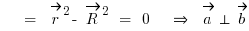 ~~~=~ \vec{r}{}^2 - \vec{R}{}^2 ~=~ 0 ~~\doubleright~ \vec{a} \ortho \vec{b}